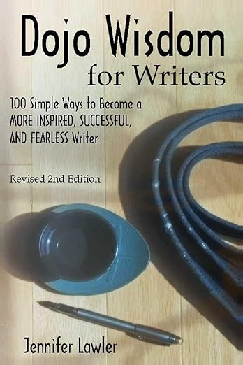 Dojo Wisdom for Writers: 100 Simple Ways to Become More Inspired, Successful, and Fearless Writer by Jennifer Lawler